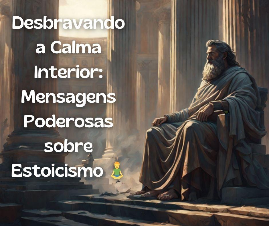 Desbravando a Calma Interior: Mensagens Poderosas sobre Estoicismo 🧘‍♂️
