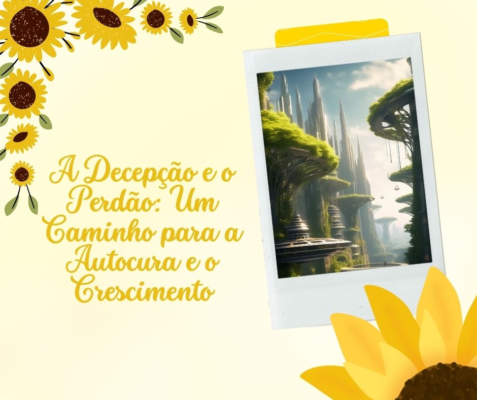 A Decepção e o Perdão: Um Caminho para a Autocura e o Crescimento