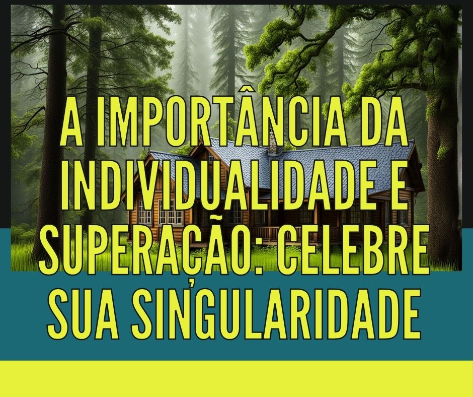 A Importância da Individualidade e Superação: Celebre Sua Singularidade
