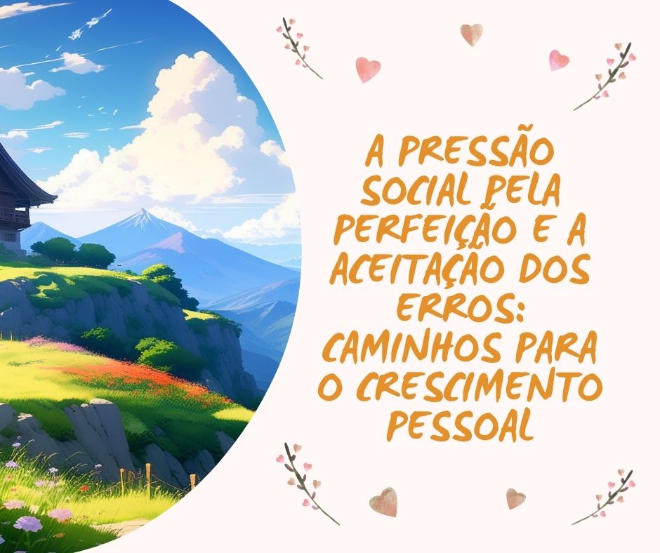 A Pressão Social pela Perfeição e a Aceitação dos Erros: Caminhos para o Crescimento Pessoal