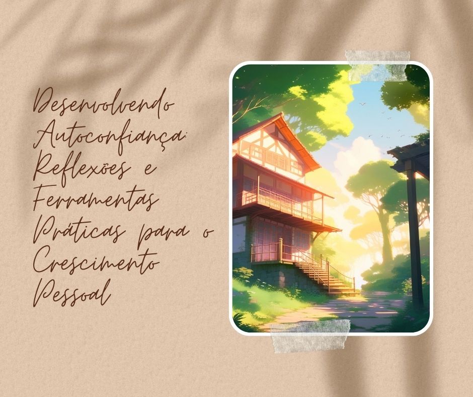Desenvolvendo Autoconfiança: Reflexões e Ferramentas Práticas para o Crescimento Pessoal
