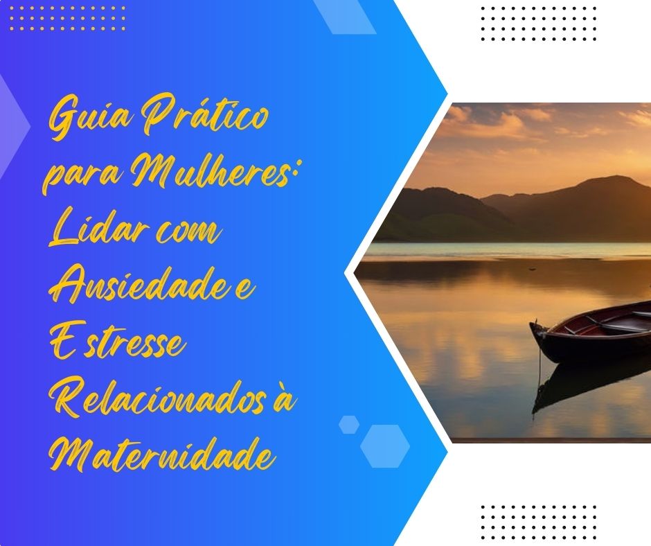 Guia Prático para Mulheres: Lidar com Ansiedade e Estresse Relacionados à Maternidade