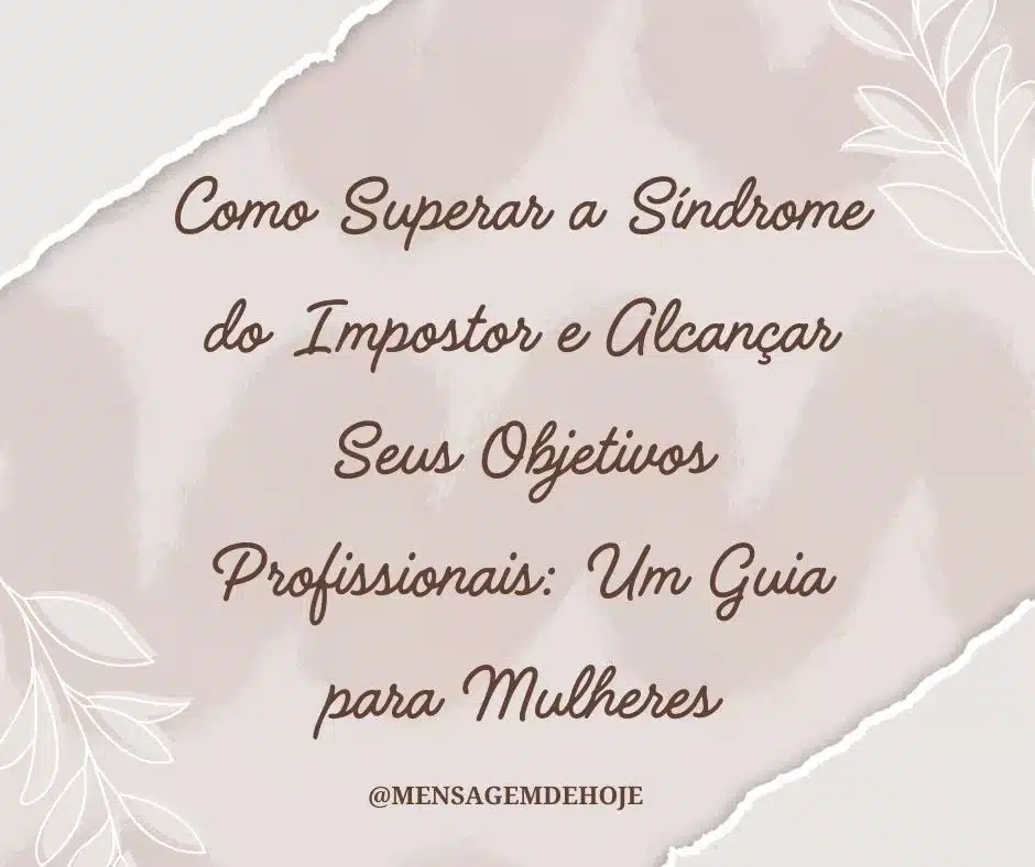 Como Superar a Síndrome do Impostor e Alcançar Seus Objetivos Profissionais: Um Guia para Mulheres