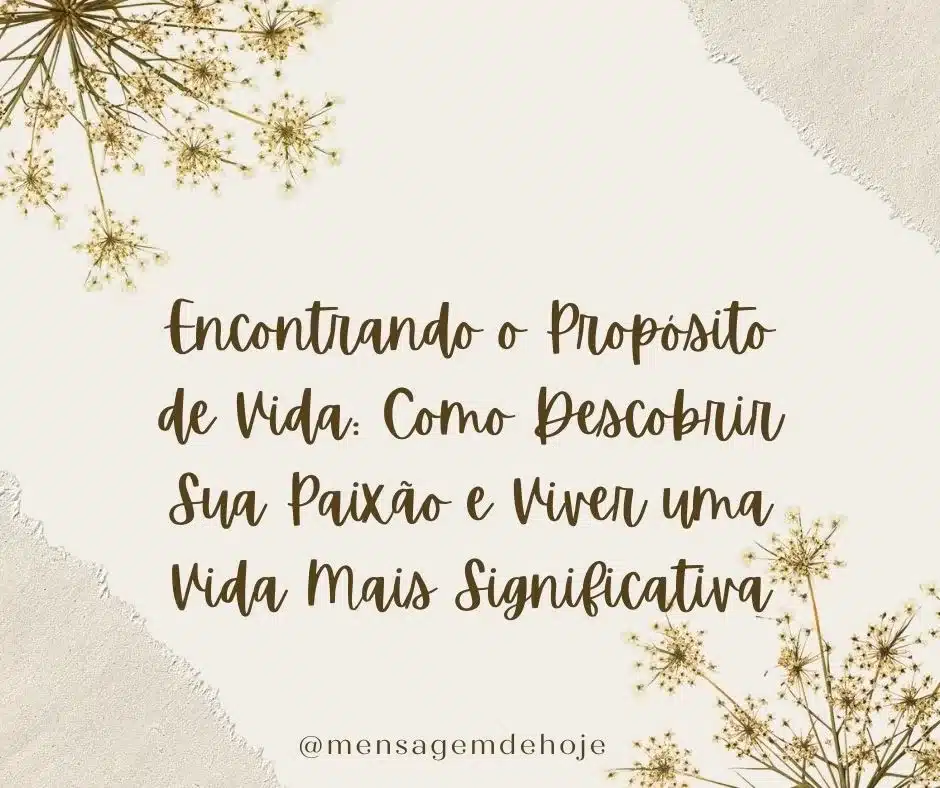 Encontrando o Propósito de Vida: Como Descobrir Sua Paixão e Viver uma Vida Mais Significativa