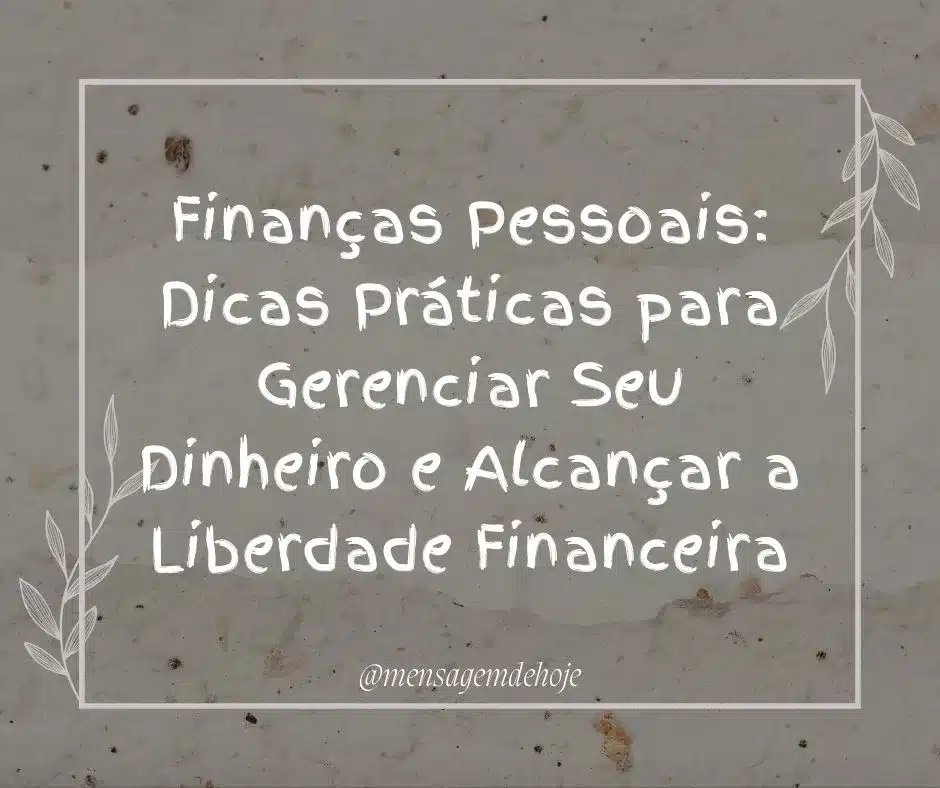 Finanças Pessoais: Dicas Práticas para Gerenciar Seu Dinheiro e Alcançar a Liberdade Financeira
