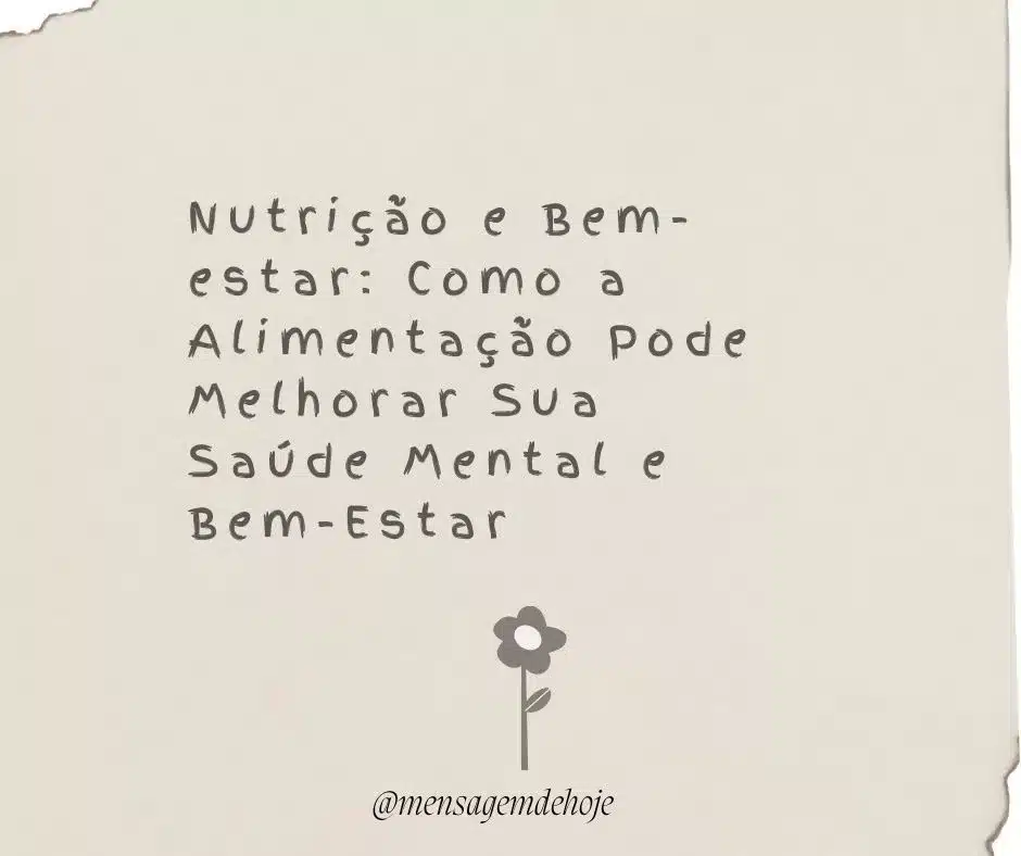 Nutrição e Bem-estar: Como a Alimentação Pode Melhorar Sua Saúde Mental e Bem-Estar