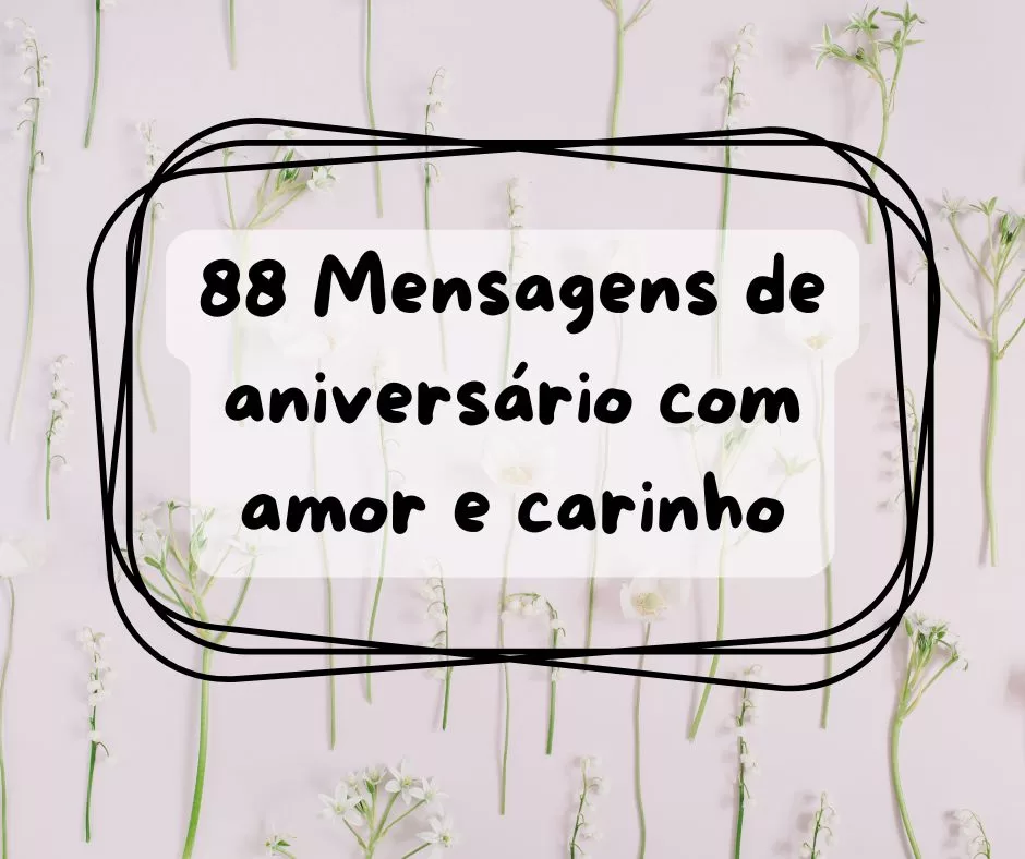88 Mensagens de aniversário com amor e carinho