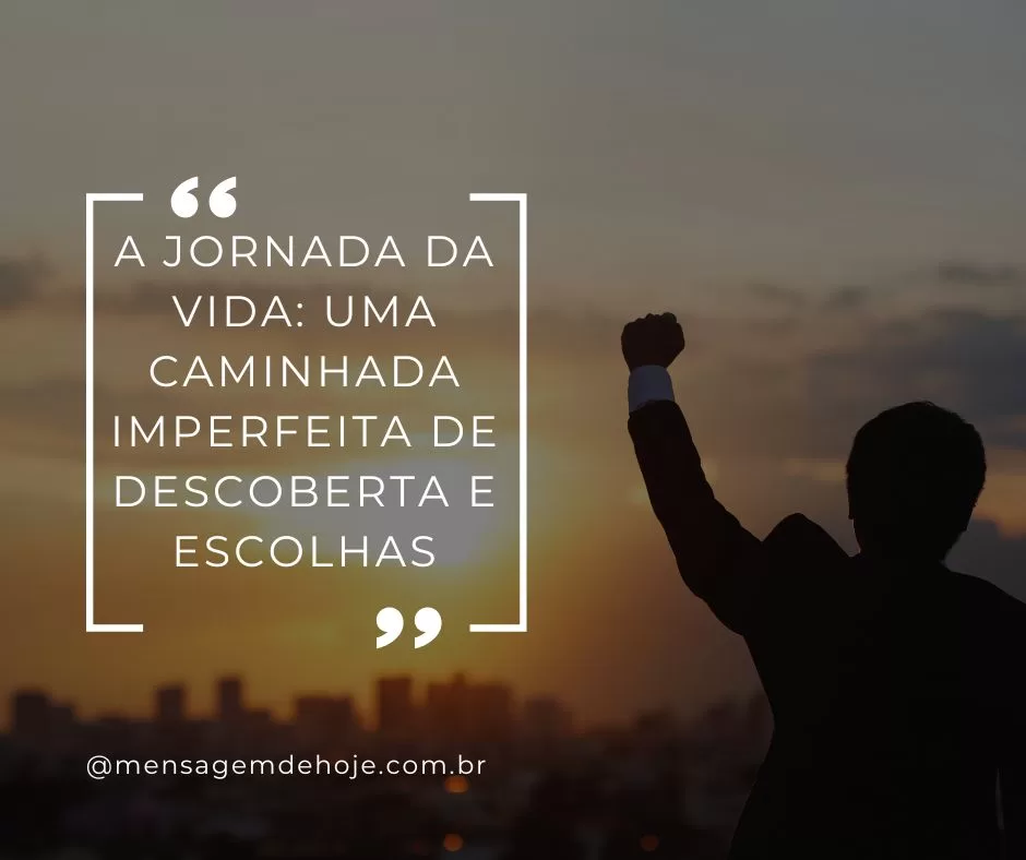 A Jornada da Vida: Uma Caminhada Imperfeita de Descoberta e Escolhas