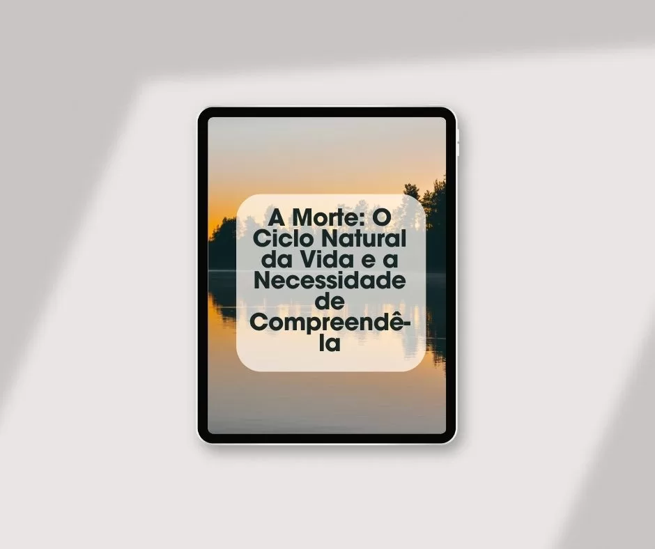 A Morte: O Ciclo Natural da Vida e a Necessidade de Compreendê-la