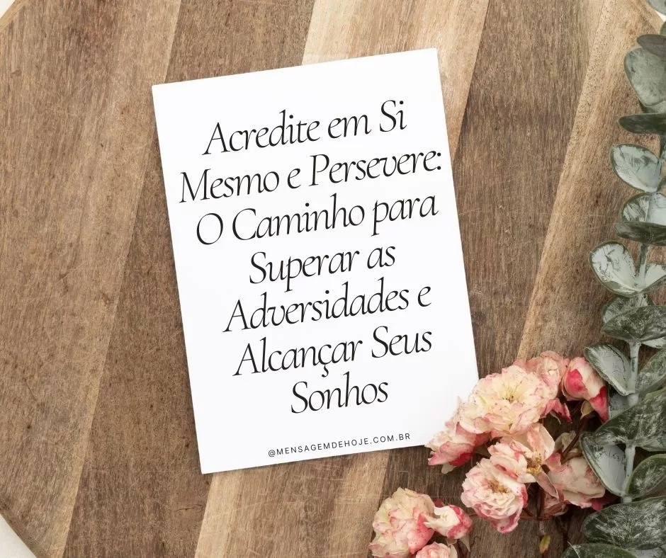 Acredite em Si Mesmo e Persevere: O Caminho para Superar as Adversidades e Alcançar Seus Sonhos
