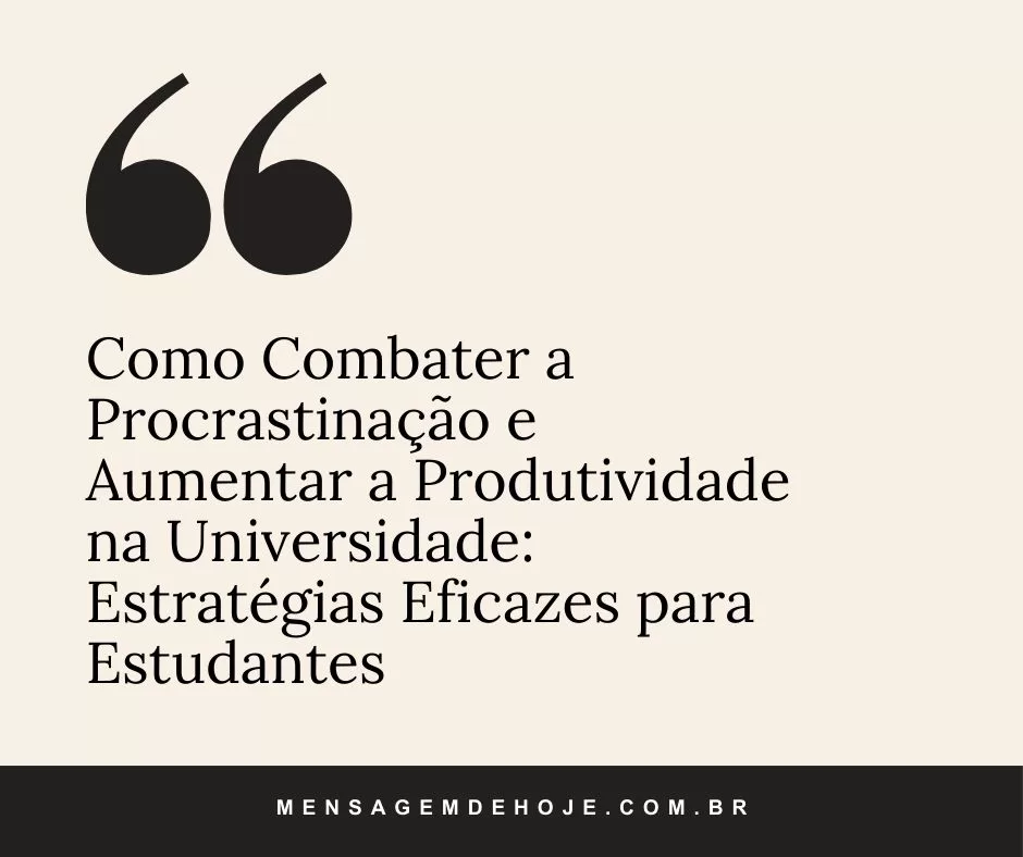 Como Combater a Procrastinação e Aumentar a Produtividade na Universidade: Estratégias Eficazes para Estudantes