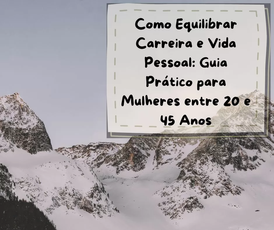 Como Equilibrar Carreira e Vida Pessoal: Guia Prático para Mulheres entre 20 e 45 Anos