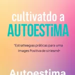 Autoestima: Guia Prático para uma Imagem Positiva 9