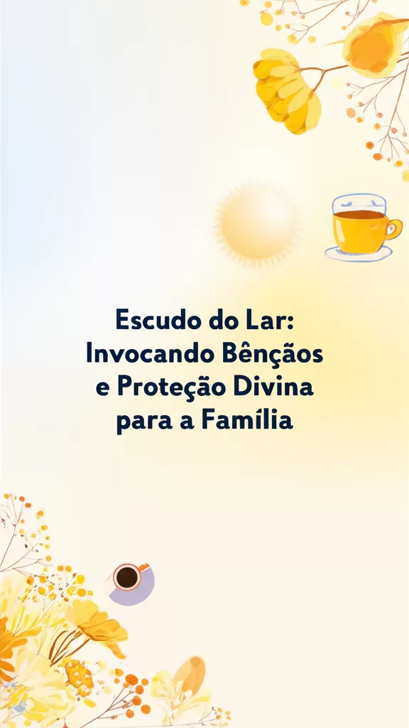 Escudo do Lar: Invocando Bênçãos e Proteção Divina para a Família
