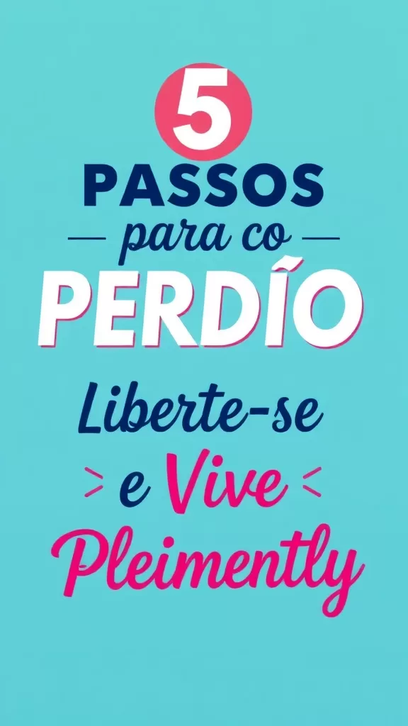 5 Passos para o Perdão: Liberte-se e Viva Plenamente