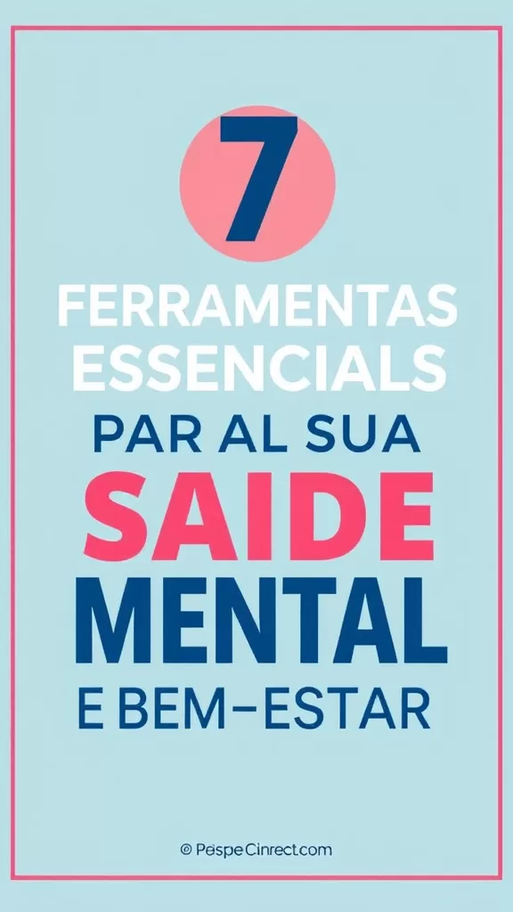 7 Ferramentas Essenciais para Sua Saúde Mental e Bem-Estar