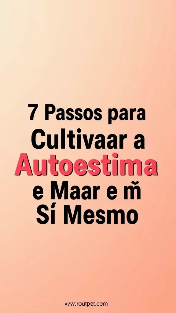 7 Passos para Cultivar a Autoestima e Amar a Si Mesmo