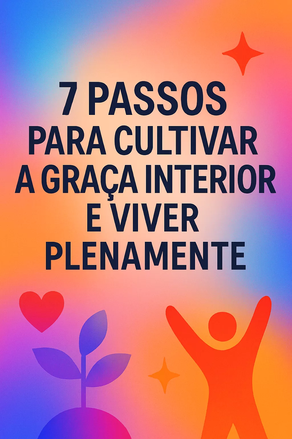 7 Passos para Cultivar a Graça Interior e Viver Plenamente