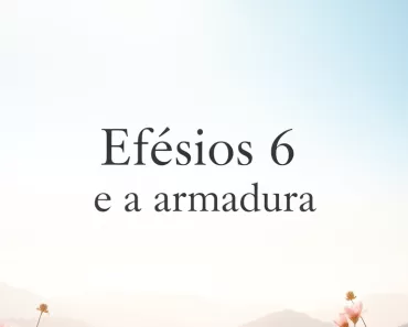 Efésios 6: A Armadura de Deus para a Batalha Espiritual 7