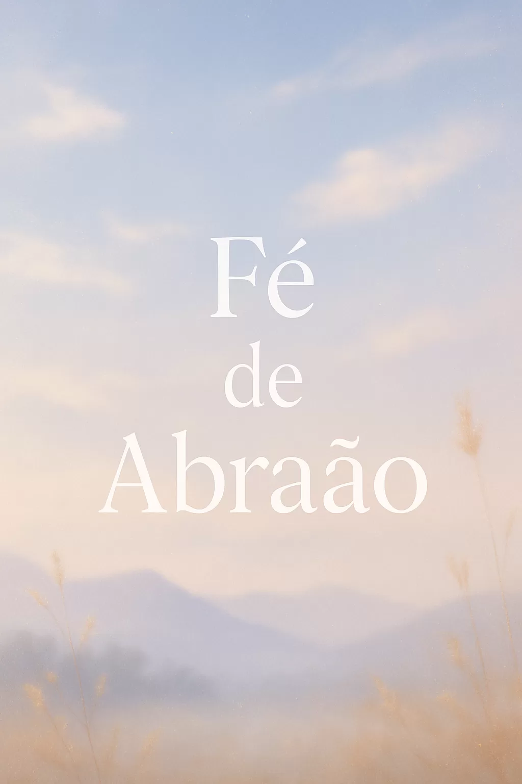 Fé de Abraão: Pilar da Esperança Cristã