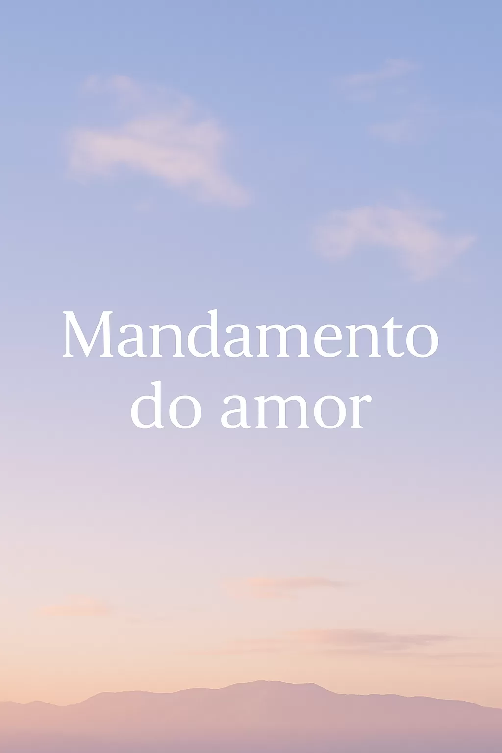 O Mandamento do Amor: Fundamento da Fé Cristã