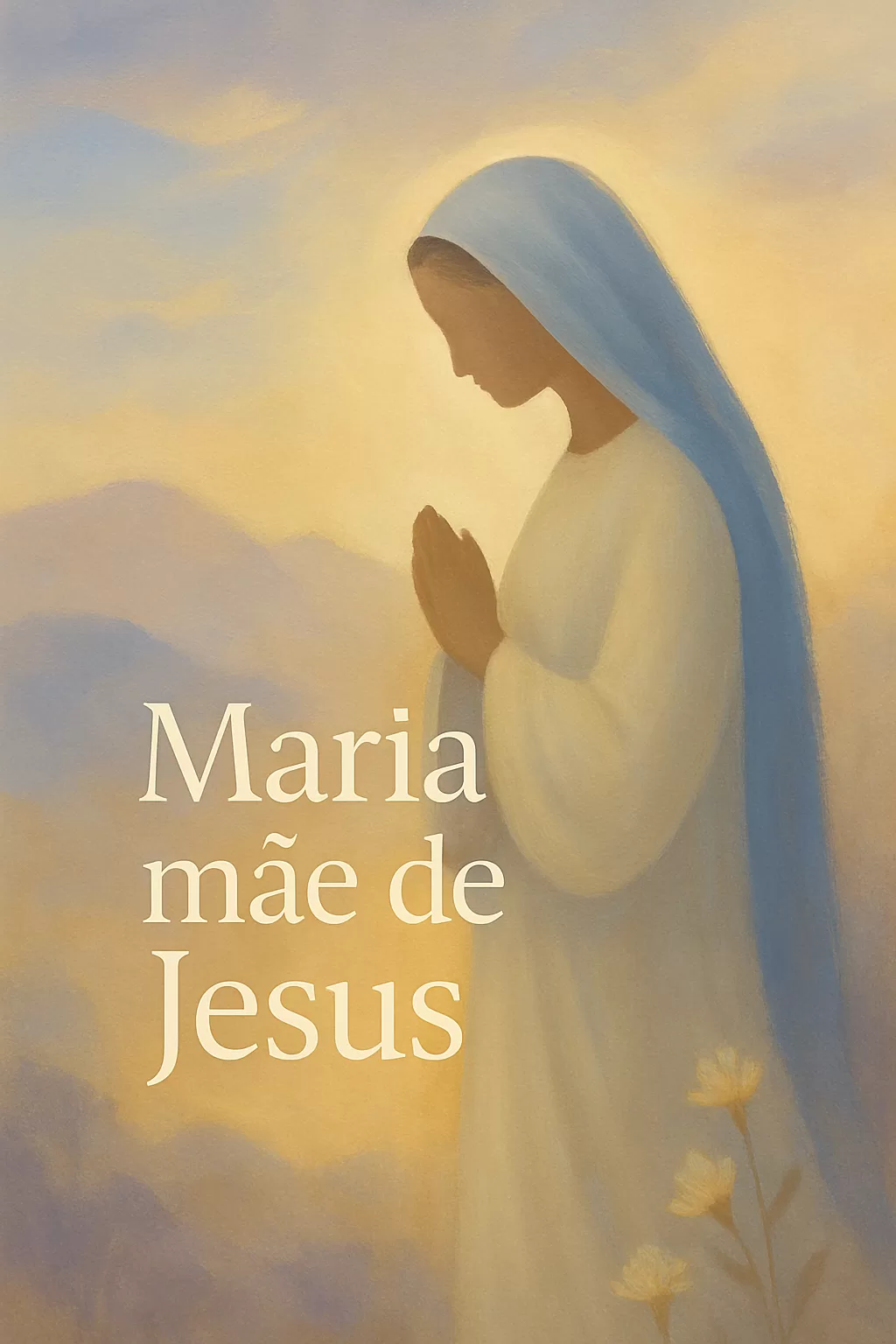 Maria Mãe de Jesus: Fé, Humildade e o Plano Divino