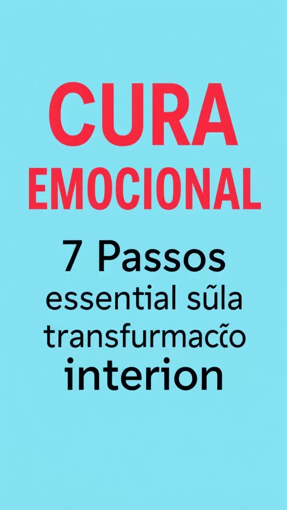 Cura Emocional: 7 Passos Essenciais para Sua Transformação Interior