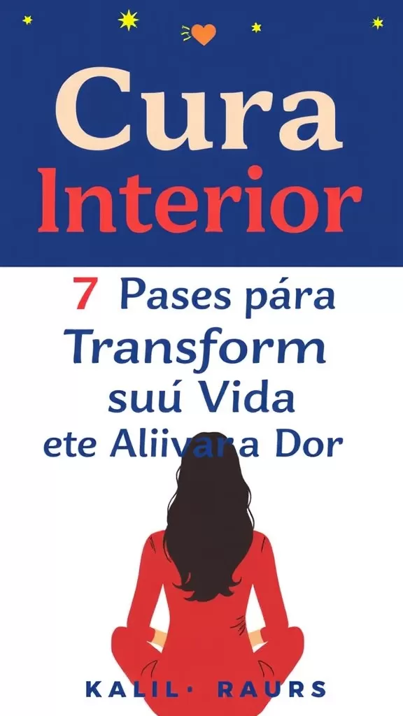 Cura Interior: 7 Passos para Transformar sua Vida e Aliviar a Dor