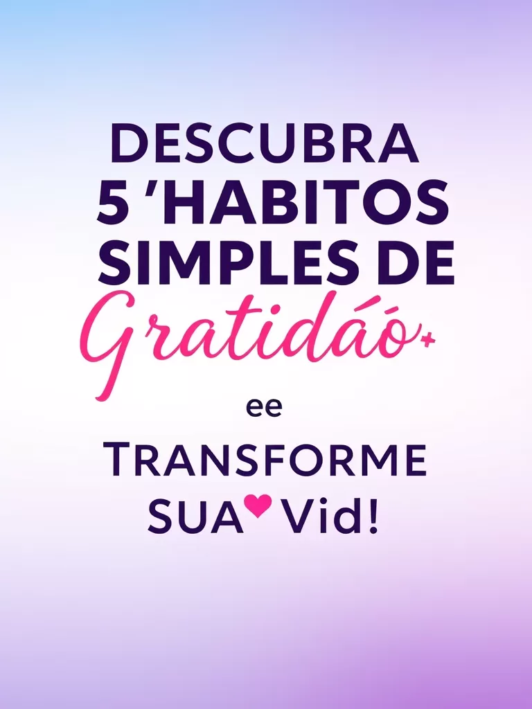 Descubra 5 Hábitos Simples de Gratidão e Transforme Sua Vida!
