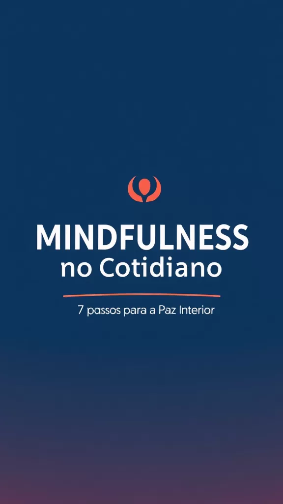 Mindfulness no Cotidiano: 7 Passos para a Paz Interior