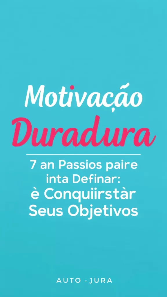Motivação Duradoura: 7 Passos para Definir e Conquistar Seus Objetivos