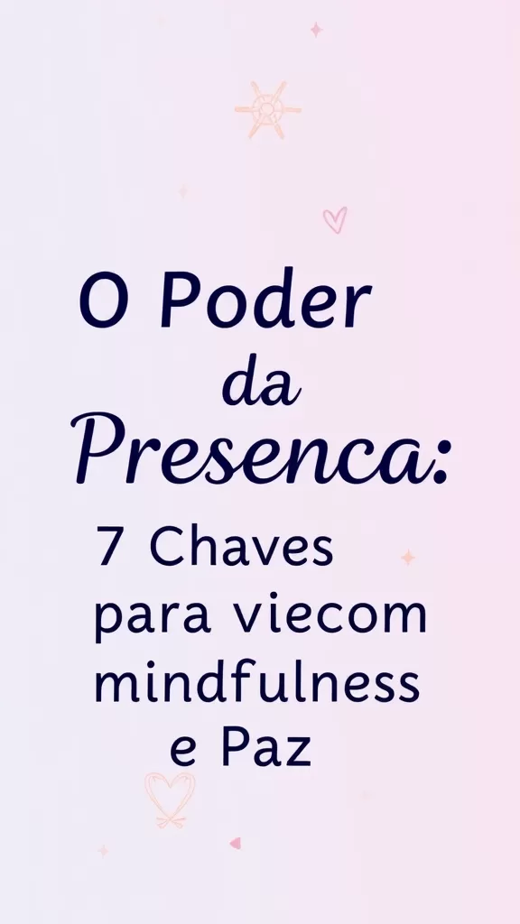 O Poder da Presença: 7 Chaves para Viver com Mindfulness e Paz