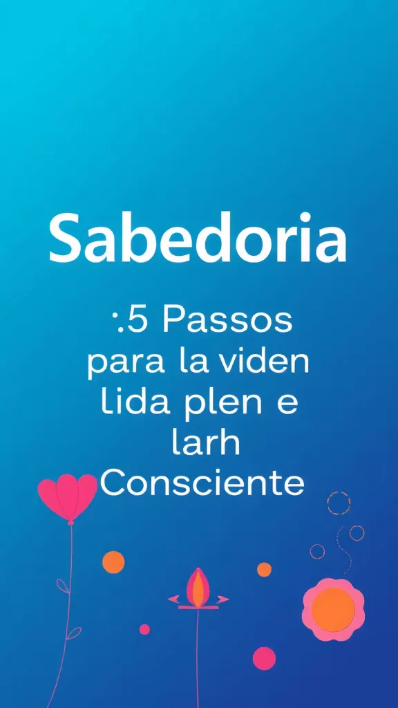 Sabedoria: 5 Passos para uma Vida Plena e Consciente