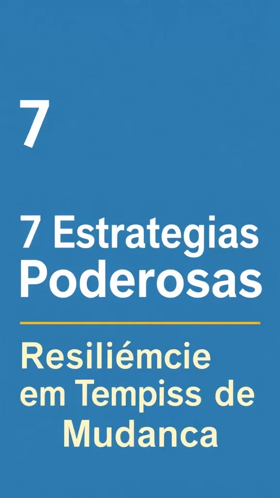 7 Estratégias Poderosas: Resiliência em Tempos de Mudança