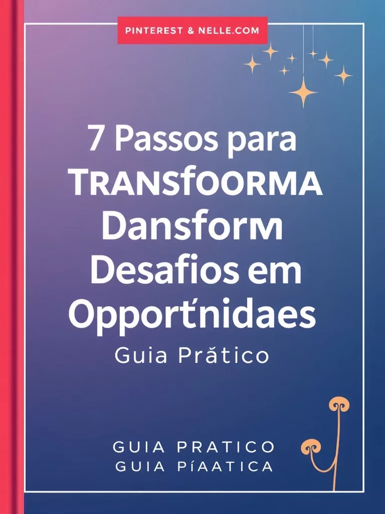 7 Passos para Transformar Desafios em Oportunidades: Guia Prático