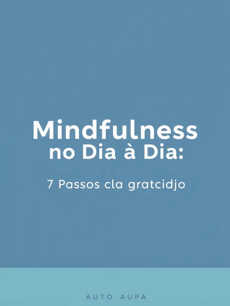 Mindfulness no Dia a Dia: 7 Passos para Calma e Gratidão