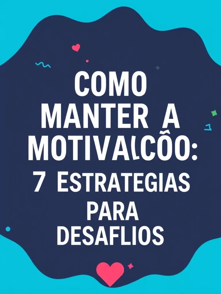 Como Manter a Motivação: 7 Estratégias Para Desafios