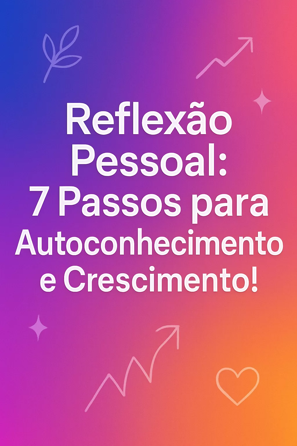 Reflexão Pessoal: 7 Passos para Autoconhecimento e Crescimento!